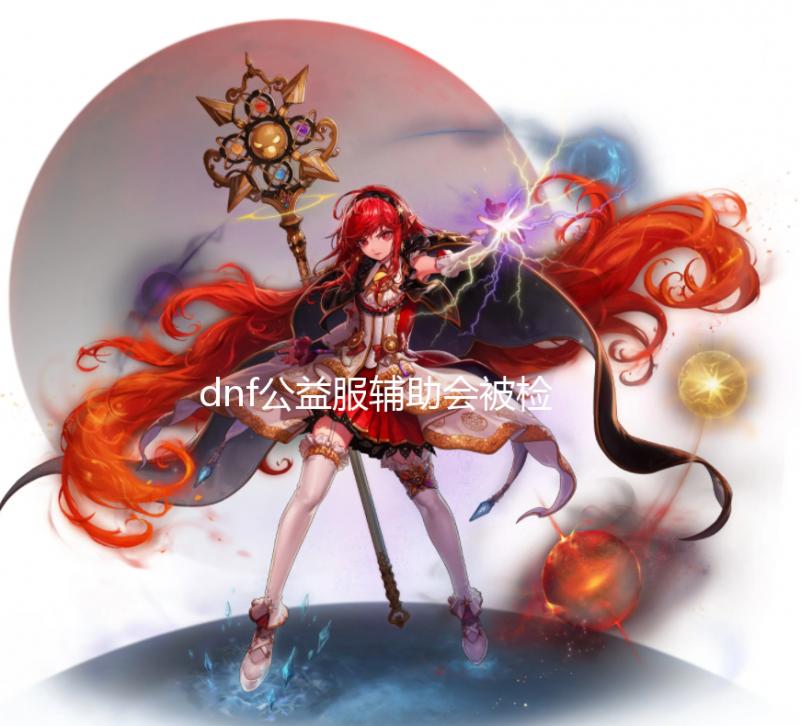 dnf公益服辅助会被检测吗_【体服9.30】魔盒更新/灵魂锤洗礼/通关地下城享福利 魔盒还能领取额外奖励